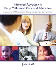 Title: Informed Advocacy in Early Childhood Care and Education: Making a Difference for Young Children and Families / Edition 1, Author: Judith Kieff