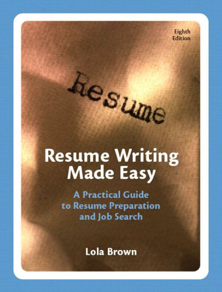 Resume Writing Made Easy: A Practical Guide to Resume Preparation and Job Search / Edition 8