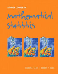 Title: A Brief Course in Mathematical Statistics / Edition 1, Author: Elliot Tanis