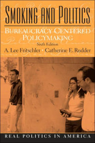 Title: Smoking and Politics: Bureaucracy Centered Policymaking / Edition 6, Author: A. Lee Fritschler