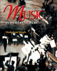 Title: A Brief History of Music in Western Culture / Edition 1, Author: Mark Evan Bonds PhD
