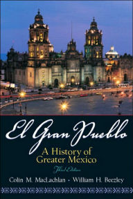Title: El Gran Pueblo: A History of Greater Mexico / Edition 3, Author: Colin M. MacLachlan
