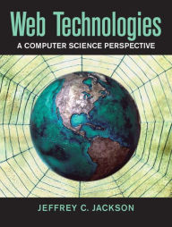 Title: Web Technologies: A Computer Science Perspective / Edition 1, Author: Jeffrey C. Jackson