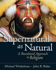 Title: Supernatural as Natural: A Biocultural Approach to Religion / Edition 1, Author: Michael Winkelman