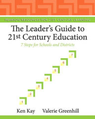 Title: Leader's Guide to 21st Century Education, The: 7 Steps for Schools and Districts / Edition 1, Author: Ken Kay