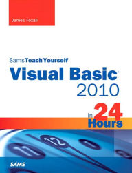 Title: Sams Teach Yourself Visual Basic 2010 in 24 Hours Complete Starter Kit, Author: James Foxall