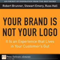 Title: Your Brand Is Not Your Logo: It Is an Experience that Lives in Your Customer's Gut, Author: Robert Brunner