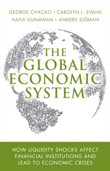 Global Economic System, The: How Liquidity Shocks Affect Financial Institutions and Lead to Economic Crises