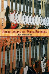 Title: Understanding the Music Business / Edition 1, Author: Richard Weissman