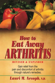 Title: How to Eat Away Arthritis: Gain Relief from the Pain and Discomfort of Arthritis Through Nature's Remedies, Author: Laurie M. Aesoph