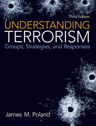 Title: Understanding Terrorism: Groups, Strategies, and Responses / Edition 3, Author: James M. Poland