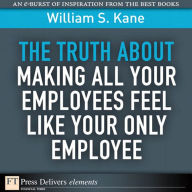 Title: The Truth About Making All Your Employees Feel Like Your Only Employee, Author: William Kane