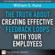 Title: The Truth About Creating Effective Feedback Loops with Your Employees, Author: William Kane