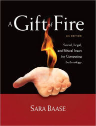 Title: A Gift of Fire: Social, Legal, and Ethical Issues for Computing Technology / Edition 4, Author: Sara Baase