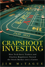 Crapshoot Investing: How Tech-Savvy Traders and Clueless Regulators Turned the Stock Market into a Casino