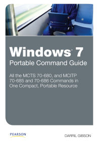 Title: Windows 7 Portable Command Guide: MCTS 70-680, 70-685 and 70-686, Author: Darril Gibson