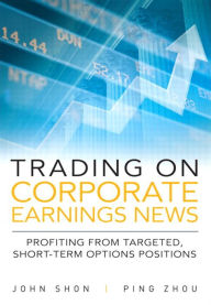 Title: Trading on Corporate Earnings News: Profiting from Targeted, Short-Term Options Positions, Author: John Shon