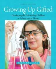 Title: Growing Up Gifted: Developing the Potential of Children at School and at Home / Edition 8, Author: Barbara Clark