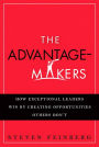 The Advantage-Makers: How Exceptional Leaders Win by Creating Opportunities Others Don't (paperback)