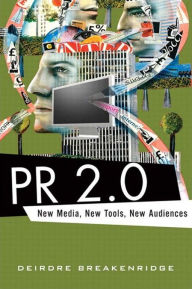 Title: PR 2.0: New Media, New Tools, New Audiences, Author: Deirdre Breakenridge