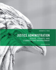 Title: Justice Administration: Police, Courts and Corrections Management / Edition 7, Author: Ken Peak