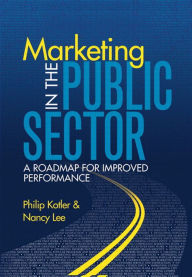 Title: Marketing in the Public Sector: A Roadmap for Improved Performance, Author: Nancy Lee