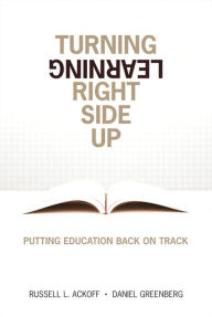 Title: Turning Learning Right Side Up: Putting Education Back on Track, Author: Russell Ackoff