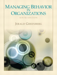 Title: Managing Behavior in Organizations / Edition 6, Author: Jerald Greenberg