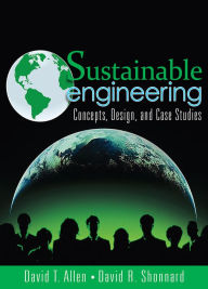 Title: Sustainable Engineering: Concepts, Design and Case Studies / Edition 1, Author: David Allen