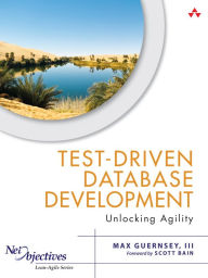 Title: Test-Driven Database Development: Unlocking Agility, Author: Max Guernsey III