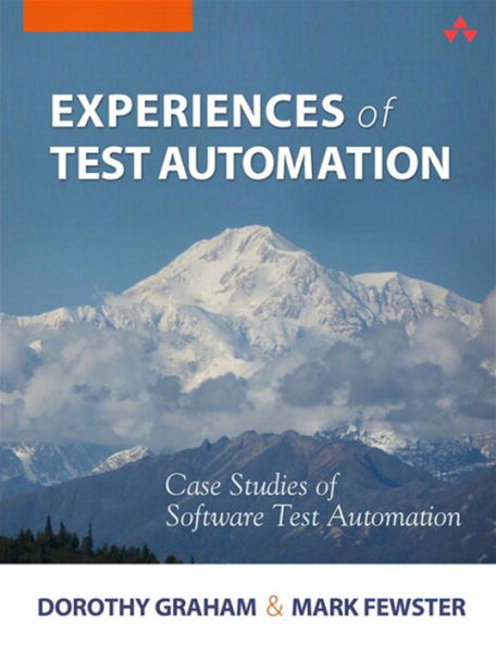 Experiences of Test Automation: Case Studies of Software Test Automation