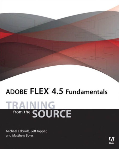 Adobe Flex 4.5 Fundamentals: Training from the Source