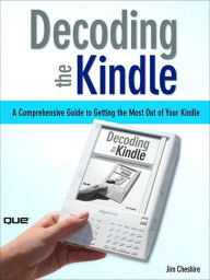 Title: Decoding the Kindle: A Comprehensive Guide to Getting the Most Out of Your Kindle, Author: Jim Cheshire