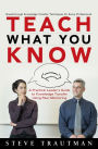 Teach What You Know: A Practical Leader's Guide to Knowledge Transfer Using Peer Mentoring