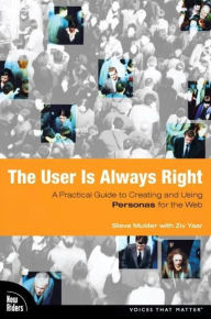 Title: User is Always Right, The: A Practical Guide to Creating and Using Personas for the Web, Author: Steve Mulder
