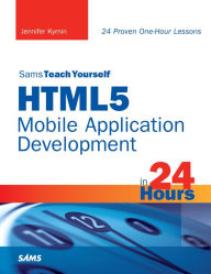Title: Sams Teach Yourself HTML5 Mobile Application Development in 24 Hours, Author: Jennifer Kyrnin
