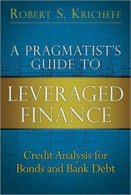 A Pragmatist's Guide to Leveraged Finance: Credit Analysis for Bonds and Bank Debt