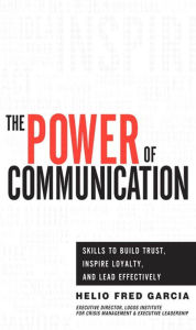 Title: Power of Communication,The: Skills to Build Trust, Inspire Loyalty, and Lead Effectively, Author: Helio Garcia