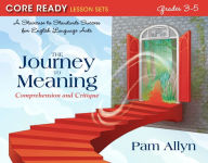The Journey to Meaning: Comprehension and Critique; Core Ready Lesson Sets for Grades 3-5 / Edition 1