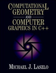 Title: Computational Geometry and Computer Graphics in C++ / Edition 1, Author: Michael Laszlo