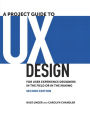 Project Guide to UX Design, A: For user experience designers in the field or in the making