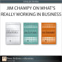 Jim Champy on What's Really Working in Business (Collection)