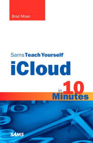 Title: Sams Teach Yourself iCloud in 10 Minutes, Author: Brad Miser