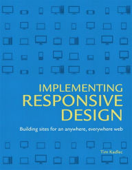 Implementing Responsive Design: Building sites for an anywhere, everywhere web