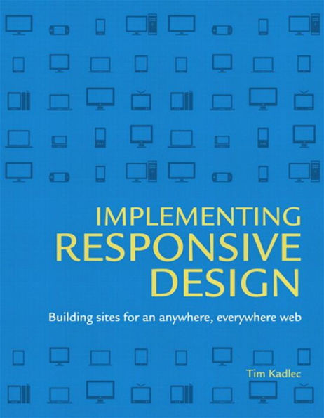 Implementing Responsive Design: Building sites for an anywhere, everywhere web