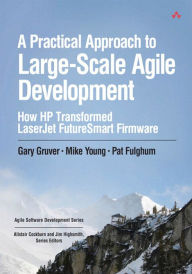 Title: Practical Approach to Large-Scale Agile Development, A: How HP Transformed LaserJet FutureSmart Firmware, Author: Gary Gruver