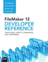 Title: FileMaker 12 Developers Reference: Functions, Scripts, Commands, and Grammars, Author: Bob Bowers