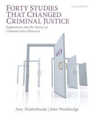 Title: Forty Studies that Changed Criminal Justice: Explorations into the History of Criminal Justice Research / Edition 2, Author: Amy Thistlethwaite