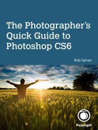 Title: The Photographer's Quick Guide to Photoshop CS6, Author: Rob Sylvan