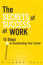 Secrets of Success at Work, The: 10 Steps to Accelerating Your Career